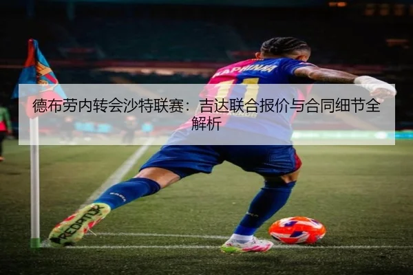 德布劳内转会沙特联赛：吉达联合报价与合同细节全解析